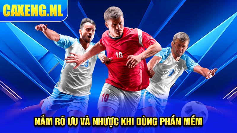 Nắm rõ ưu và nhược khi dùng phần mềm