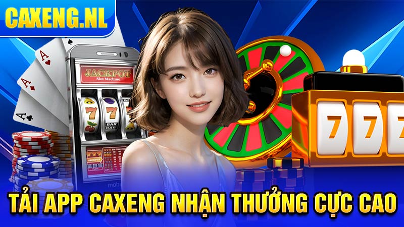 Tải app Caxeng nhận thưởng cực cao