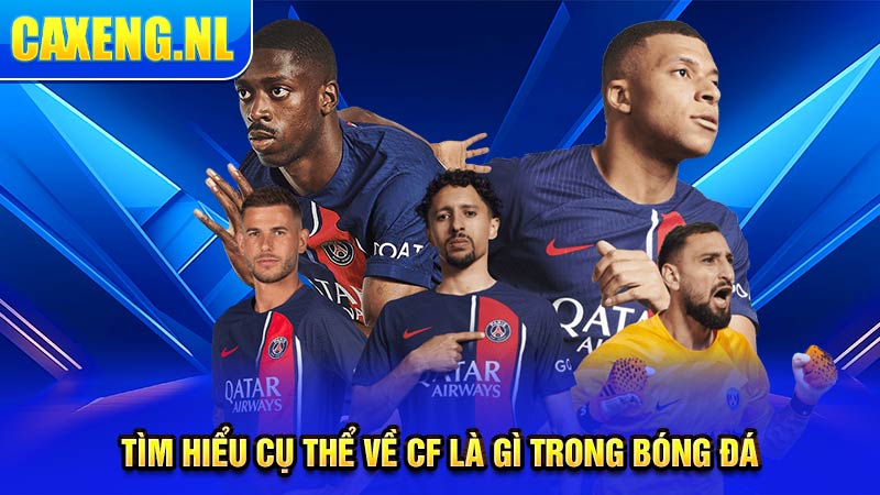 Tìm hiểu cụ thể về CF là gì trong bóng đá