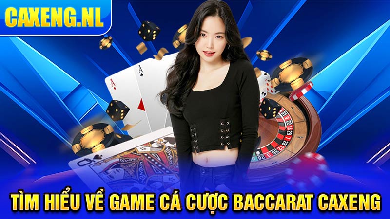 Tìm hiểu về game cá cược Baccarat Caxeng